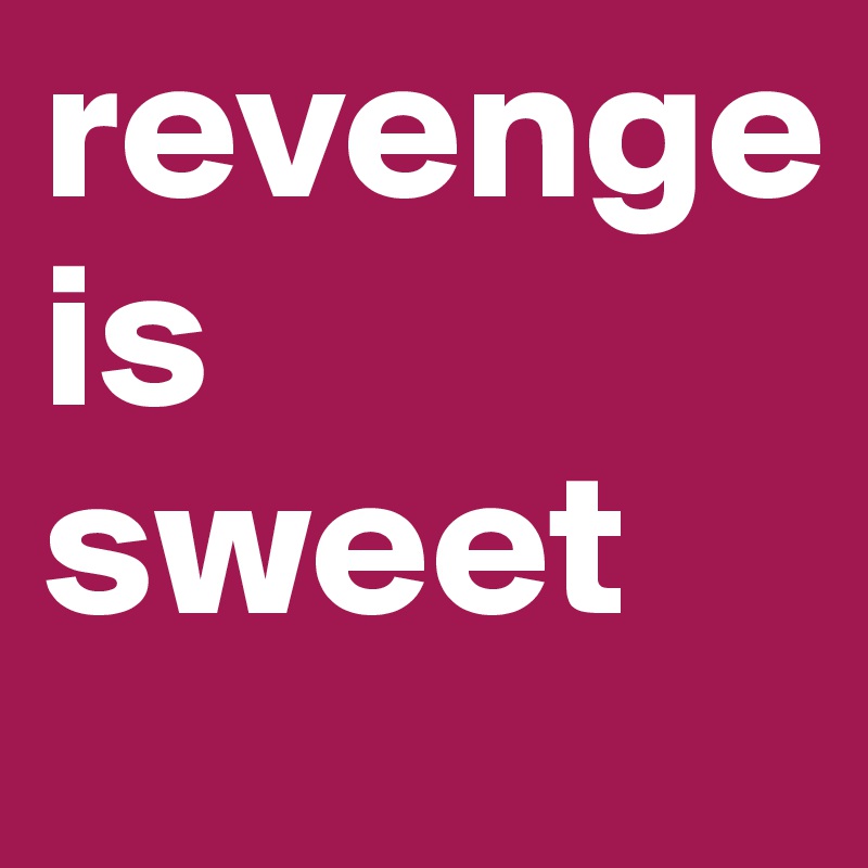 revenge
is sweet 