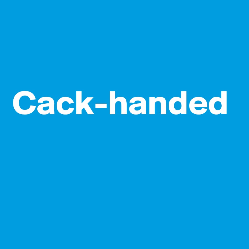 

Cack-handed


