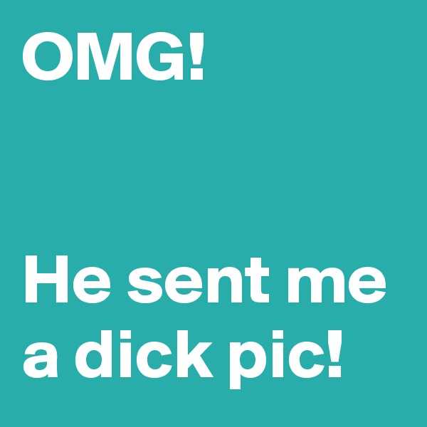 OMG!


He sent me a dick pic!