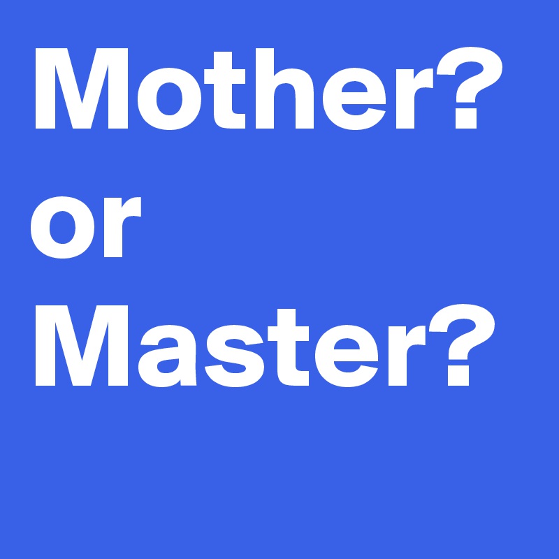 Mother?
or 
Master?