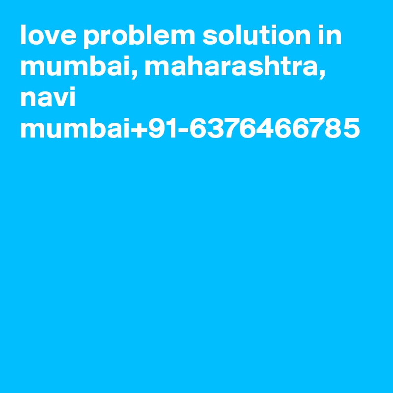 love problem solution in mumbai, maharashtra, navi mumbai+91-6376466785