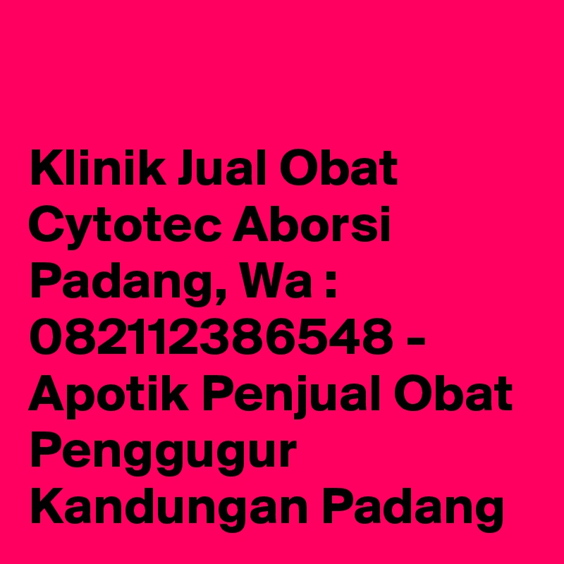 

Klinik Jual Obat Cytotec Aborsi Padang, Wa : 082112386548 - Apotik Penjual Obat Penggugur Kandungan Padang