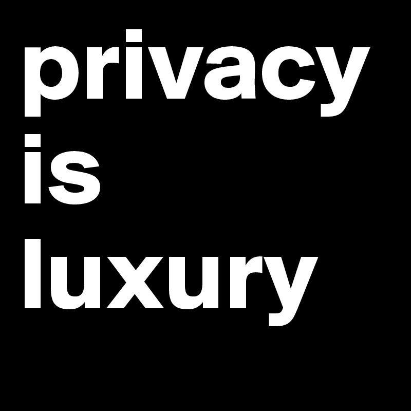 privacy is luxury