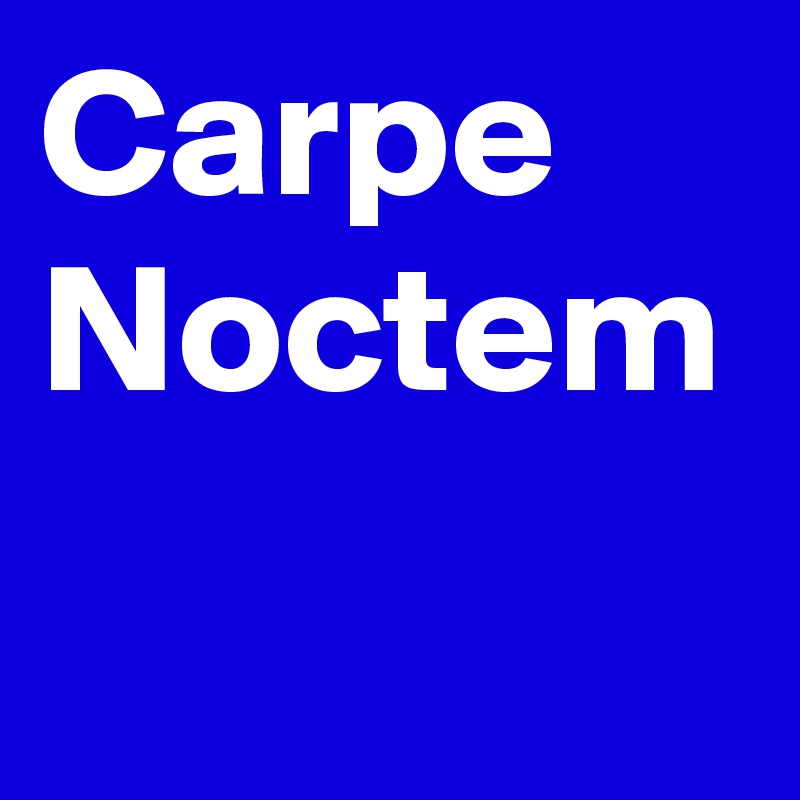 Carpe Noctem