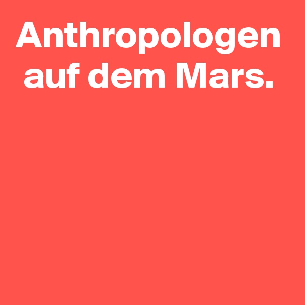 Anthropologen auf dem Mars.