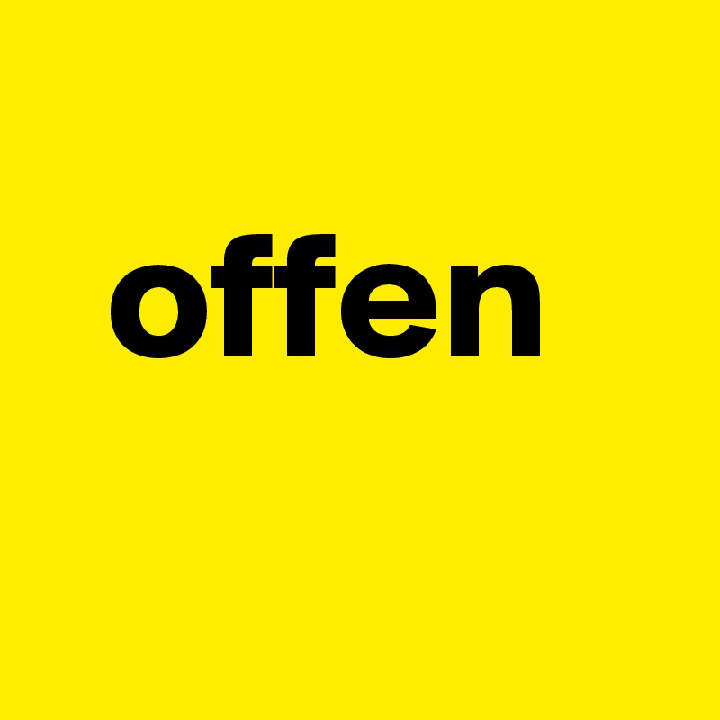 
  offen  