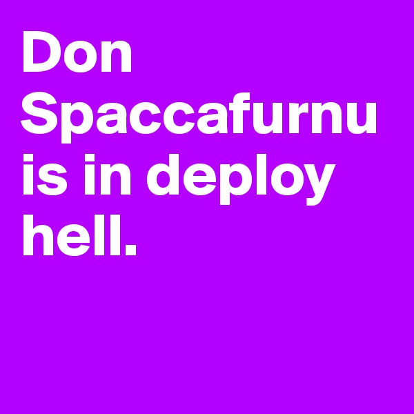 Don Spaccafurnu is in deploy hell. 

