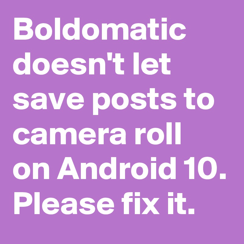 Boldomatic doesn't let save posts to camera roll on Android 10. Please fix it.