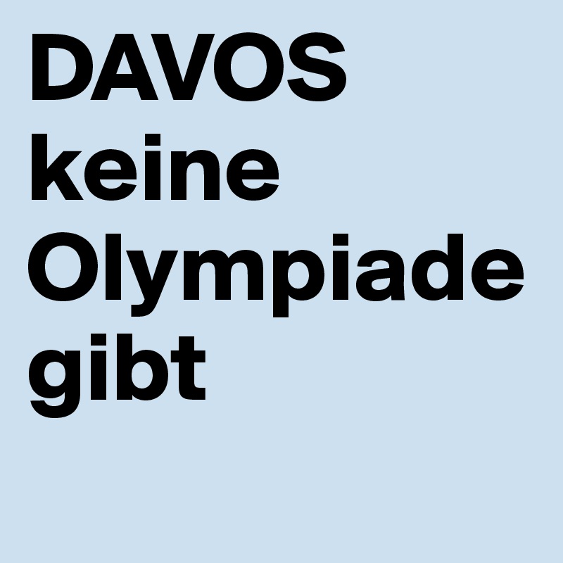 DAVOS
keine Olympiade 
gibt
