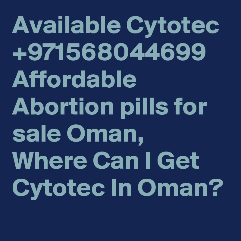 Available Cytotec +971568044699 Affordable Abortion pills for sale Oman, Where Can I Get Cytotec In Oman?
