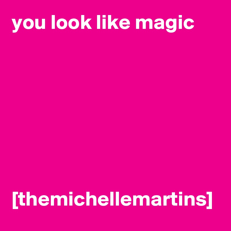 you look like magic







[themichellemartins]