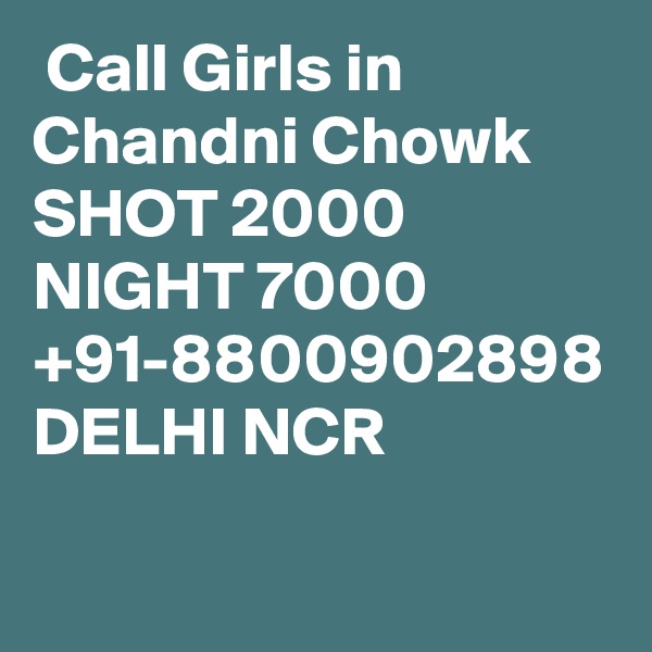  Call Girls in Chandni Chowk SHOT 2000 NIGHT 7000 +91-8800902898 DELHI NCR 
