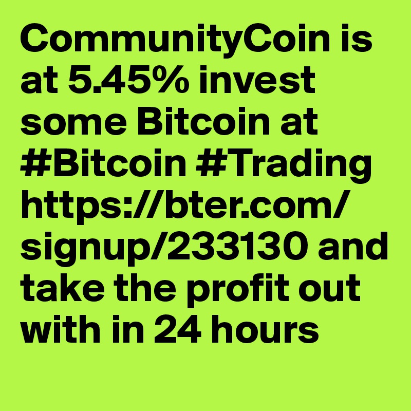 CommunityCoin is at 5.45% invest some Bitcoin at #Bitcoin #Trading https://bter.com/signup/233130 and take the profit out with in 24 hours 