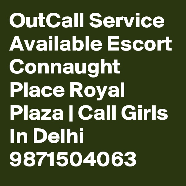 OutCall Service Available Escort Connaught Place Royal Plaza | Call Girls In Delhi
9871504063