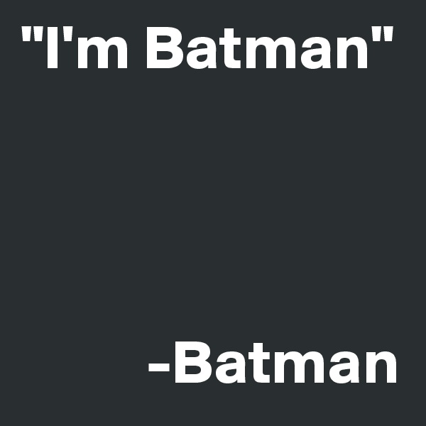 "I'm Batman"




          -Batman