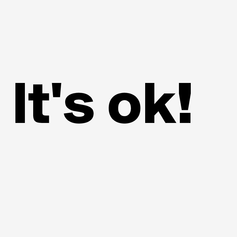 
It's ok!