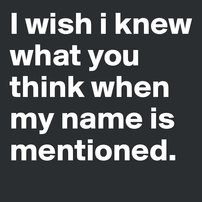 wish u knew my name 