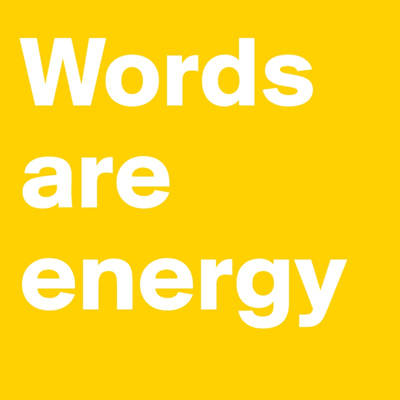 Words are energy