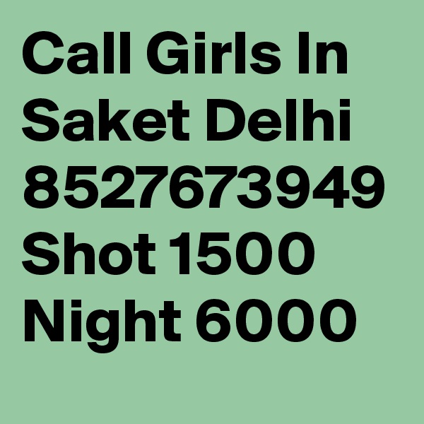 Call Girls In Saket Delhi 8527673949 Shot 1500 Night 6000