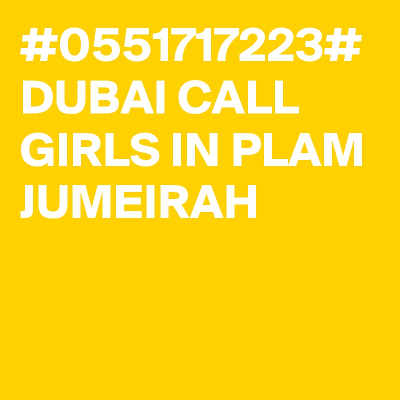 #0551717223# DUBAI CALL GIRLS IN PLAM JUMEIRAH 