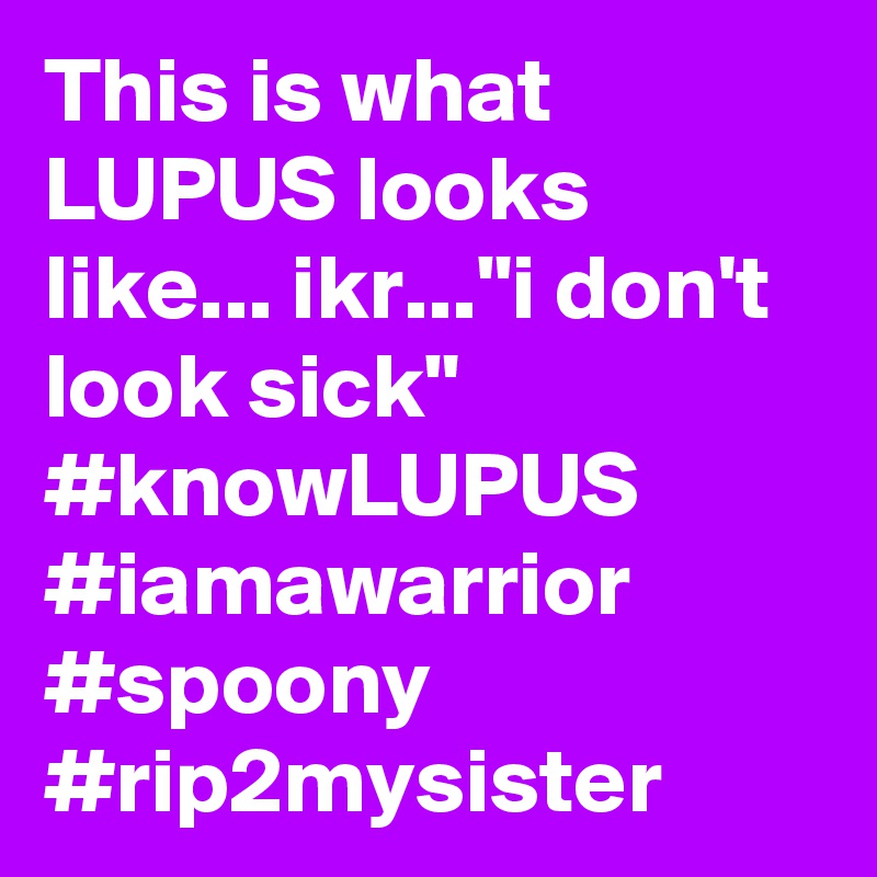 This is what LUPUS looks like... ikr..."i don't look sick"
#knowLUPUS
#iamawarrior #spoony #rip2mysister