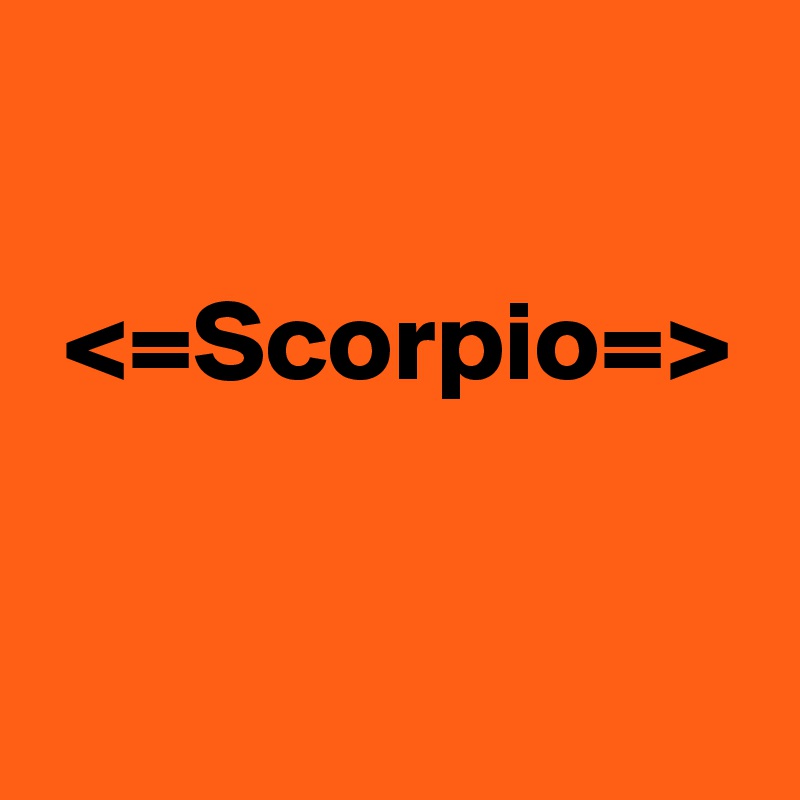 

 <=Scorpio=>

