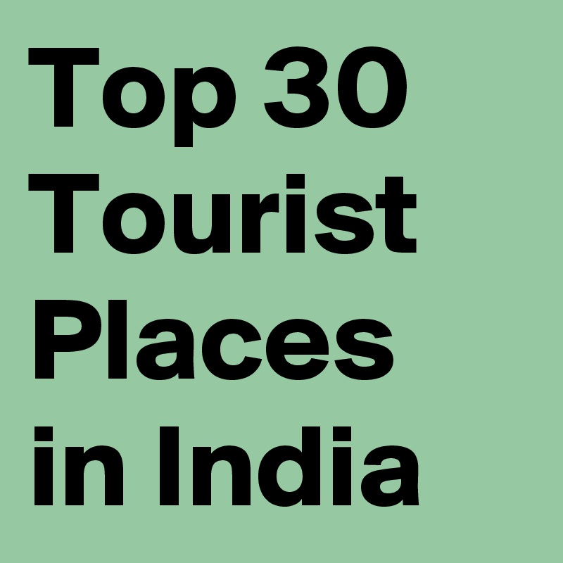 Top 30 Tourist Places in India