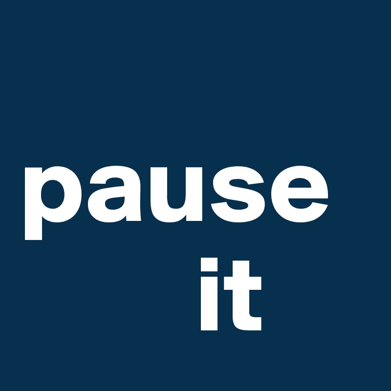 
pause    
        it