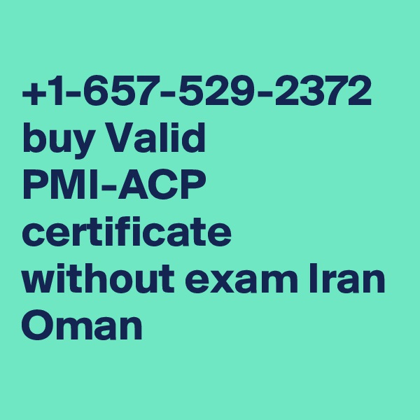 
+1-657-529-2372 buy Valid PMI-ACP certificate without exam Iran Oman
