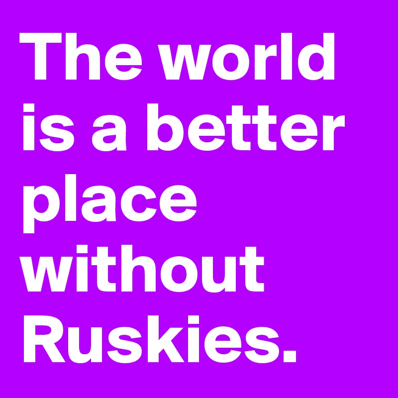 the-world-is-a-better-place-without-ruskies-post-by-nreyes-on-boldomatic