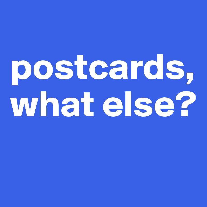 
postcards, what else?
