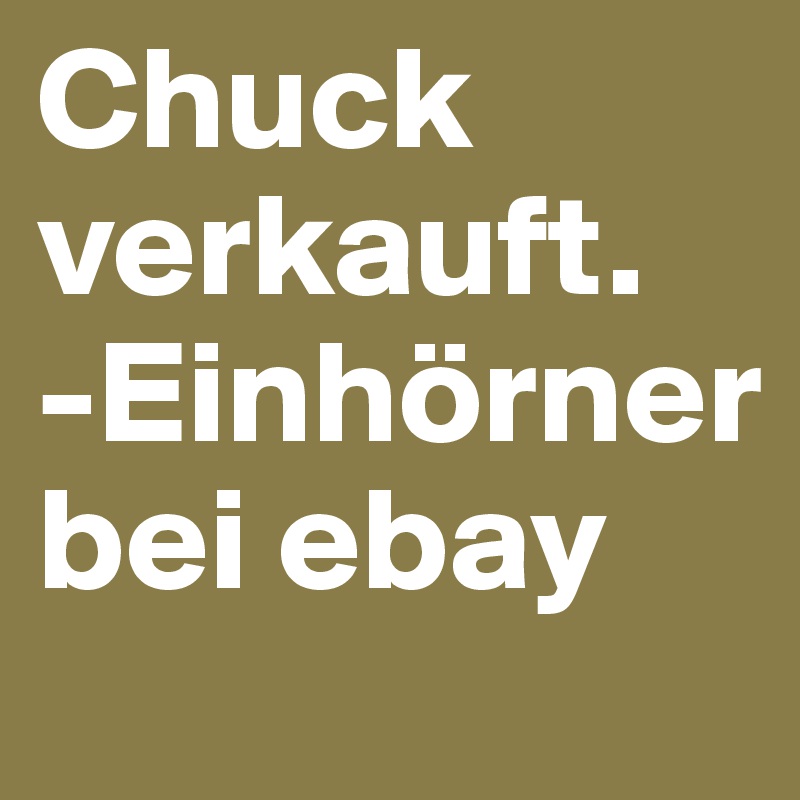 Chuck verkauft.          -Einhörner bei ebay