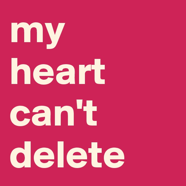 my heart can't delete