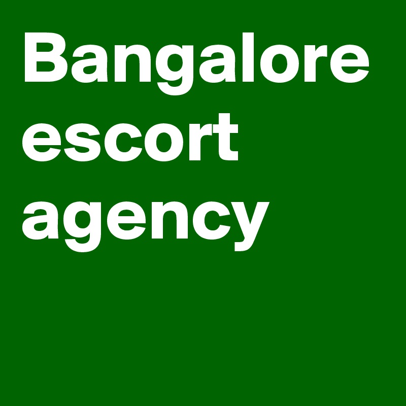 Bangalore escort agency 