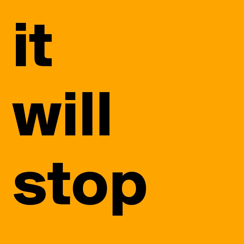 it
will
stop