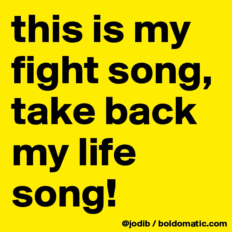 This Is My Fight Song Take Back My Life Song Post By Jodib On Boldomatic