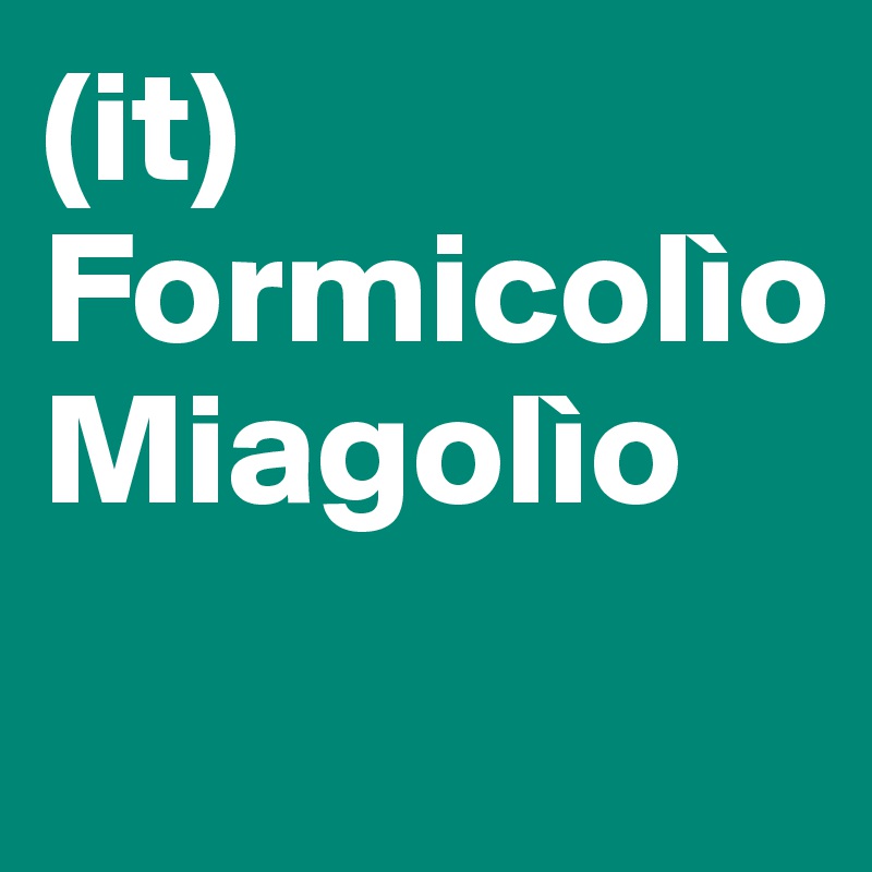 (it)
Formicolìo
Miagolìo
