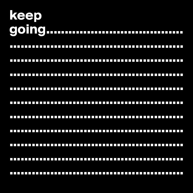 keep going...........................................................................................................................................................................................................................................................................................................................................................................................................................................................................................................................