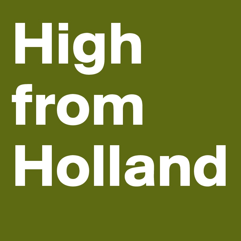 High from
Holland