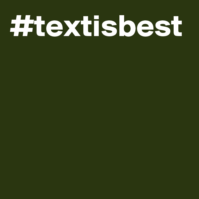 #textisbest
