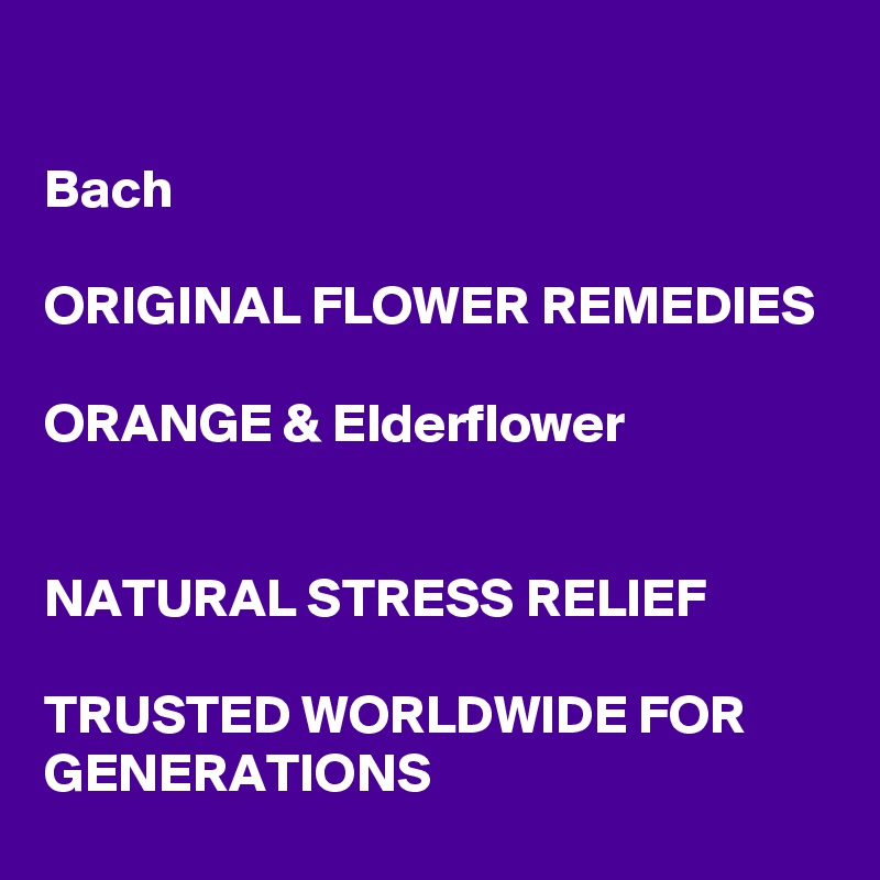 

Bach

ORIGINAL FLOWER REMEDIES

ORANGE & Elderflower


NATURAL STRESS RELIEF

TRUSTED WORLDWIDE FOR GENERATIONS