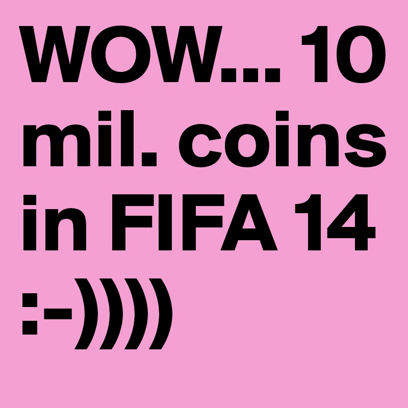 WOW... 10 mil. coins in FIFA 14 :-))))