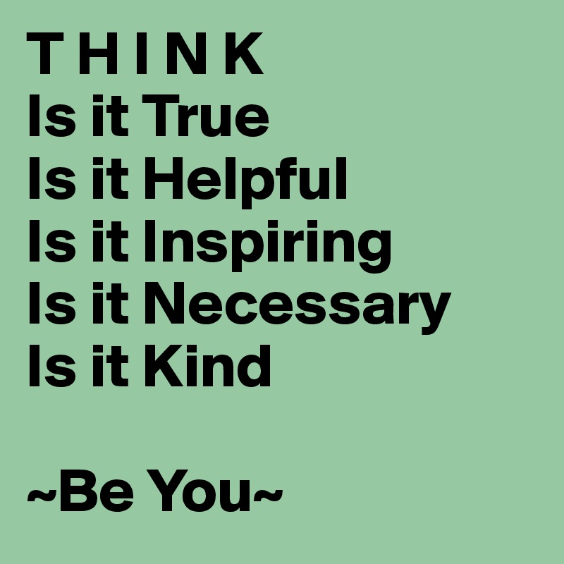 t-h-i-n-k-is-it-true-is-it-helpful-is-it-inspiring-is-it-necessary-is