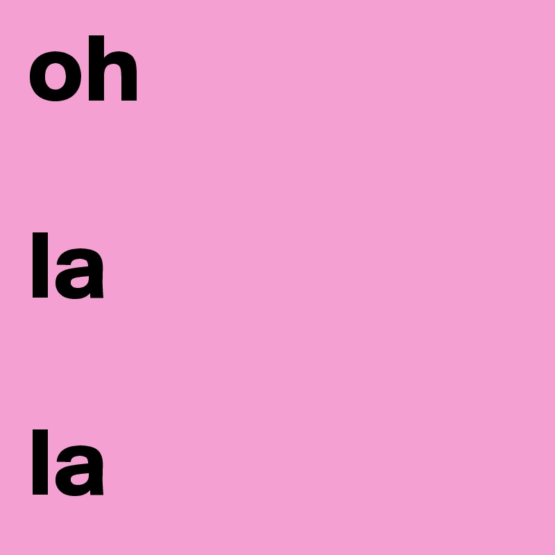 oh 

la

la