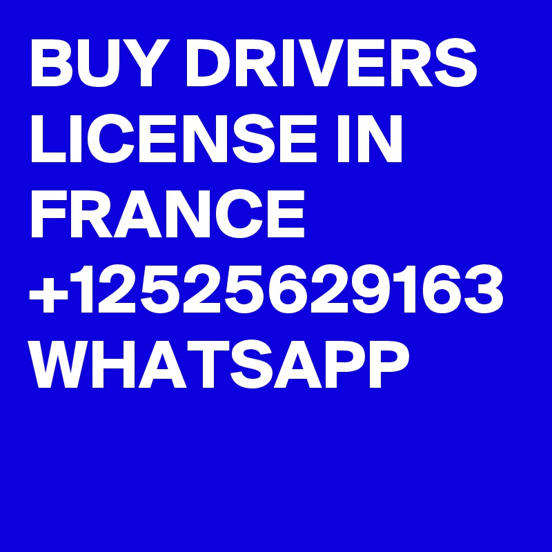 BUY DRIVERS LICENSE IN FRANCE +12525629163 WHATSAPP