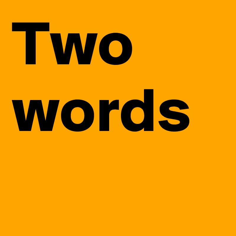 Two
words