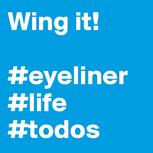 Wing it! 

#eyeliner 
#life 
#todos