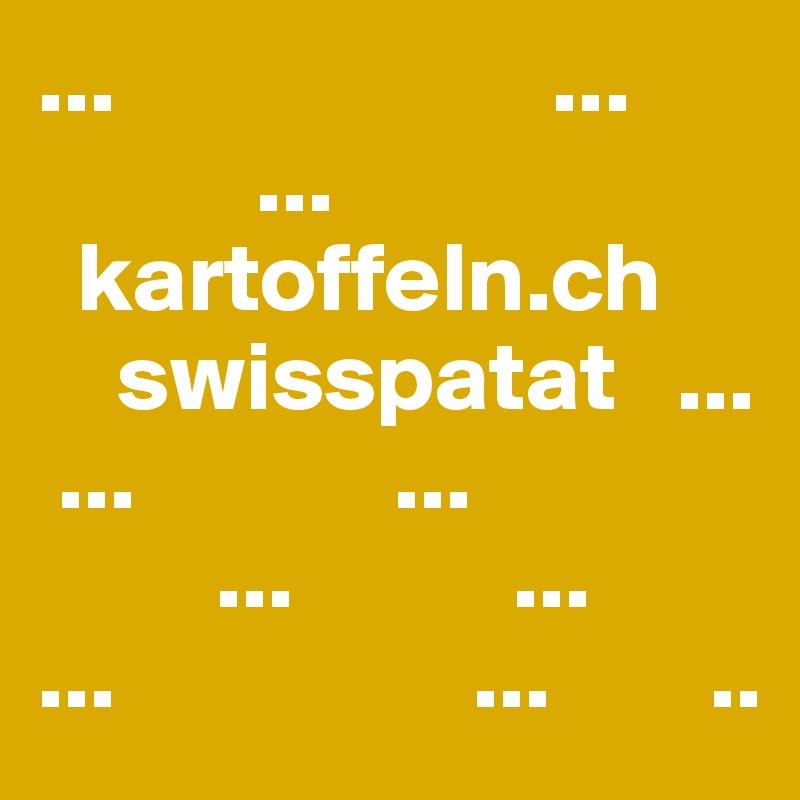 ...                      ...
           ...
  kartoffeln.ch 
    swisspatat   ...
 ...             ... 
         ...           ...          ...                  ...        ..