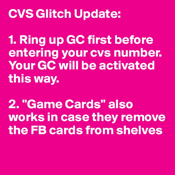CVS Glitch Update:

1. Ring up GC first before entering your cvs number. Your GC will be activated this way.

2. "Game Cards" also works in case they remove the FB cards from shelves

