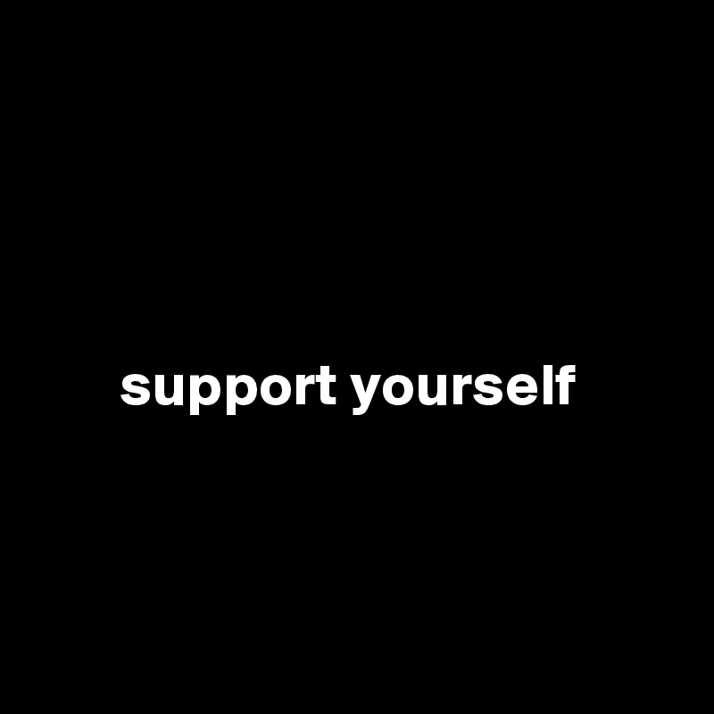 




       support yourself



